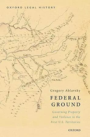 و دانلود نسخه کامل کتاب زبان اصلی Federal Ground: Governing Property and Violence in the First U.S. Territories (Oxford Legal History) PDF | دانلود کتاب خارجی