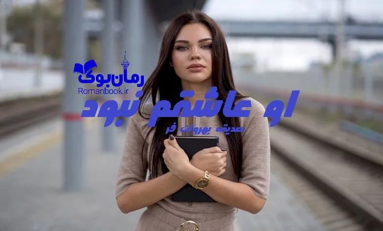 و دانلود نسخه کامل رمان او عاشقم نبود صدیقه بهروان فر | رمان عاشقانه | رمان بزرگسال | رمان اجتماعی
