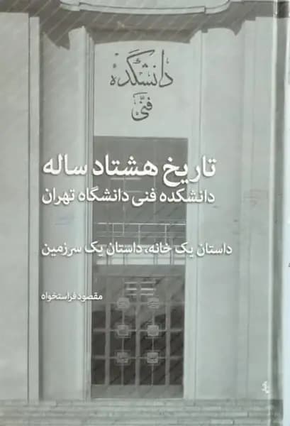 تاریخ هشتاد ساله دانشکده فنی دانشگاه تهران | مقصود فراستخواه