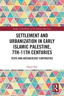 کتاب Settlement and Urbanization in Early Islamic Palestine, 7th-11th Centuries: Texts and Archaeology Contrasted (Studies in the History of the Ancient Near East)