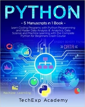 کتاب PYTHON: Learn Coding Programs with Python Programming and Master Data Analysis & Analytics, Data Science and Machine Learning with the Complete Crash Course for Beginners – 5 Manuscrip
