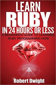کتاب Ruby: Learn Ruby in 24 Hours or Less – A Beginner’s Guide To Learning Ruby Programming Now (Ruby, Ruby Programming, Ruby Course)