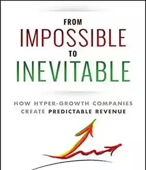 دانلود کتاب From Impossible To Inevitable: How Hyper-Growth Companies Create Predictable Revenue – از غیرممکن تا اجتناب ناپذیر: چگونه شرکت…