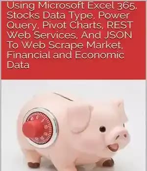 دانلود کتاب Using Microsoft Excel 365, Stocks Data Type, Power Query, Pivot Charts, REST Web Services, And JSON To Web…