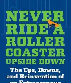 دانلود کتاب Never Ride a Rollercoaster Upside Down: The Ups, Downs, and Reinvention of an Entrepreneur – هرگز رولرکوستر وارونه…