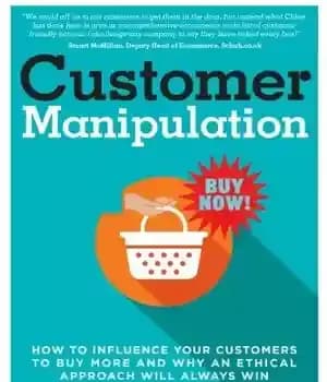دانلود کتاب Customer Manipulation: How to Influence your Customers to Buy More and why an Ethical Approach will Always Win…