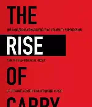 دانلود کتاب The Rise of Carry – The Dangerous Consequences of Volatility Suppression and The New Financial Order of Decaying…