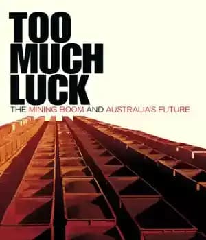 دانلود کتاب Too much luck: the mining boom and Australia’s future – شانس زیاد: رونق معدن و آینده استرالیا