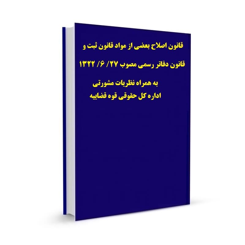 قانون اصلاح بعضی از مواد قانون ثبت و قانون دفاتر رسمی مصوب 27/ 6/ 1322 به همراه نظریات مشورتی اداره کل حقوقی قوه قضاییه