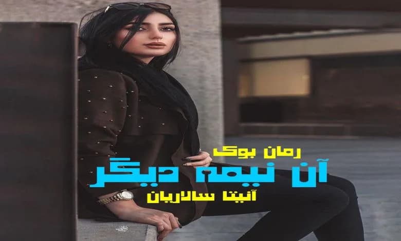 و دانلود نسخه کامل رمان آن نیمه دیگر آنیتا سالاریان (anital) | رمان عاشقانه | رمان بزرگسال | رمان اجتماعی