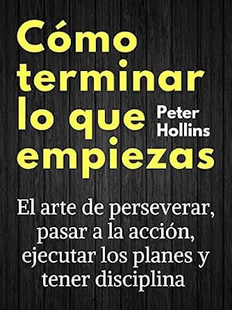 و دانلود نسخه کامل کتاب زبان اصلی Cómo terminar lo que empiezas: El arte de perseverar, pasar a la acción, ejecutar los planes y tener disciplina (Peter Hollins Español nº 3) (Spanish Edition) |