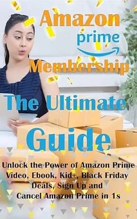 و دانلود نسخه کامل کتاب زبان اصلی Amazon Prime Membership The Ultimate Guide: Unlock the Power of Amazon Prime, Video, Ebook, Kid+, Black Friday Deals, Sign Up and Cancel Amazon Prime in 1s (Amaz