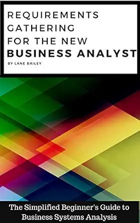 و دانلود نسخه کامل کتاب زبان اصلی REQUIREMENTS GATHERING FOR THE NEW BUSINESS ANALYST: The Simplified Beginners Guide to Business Systems Analysis (New Business Analyst Toolkit Book 1) PDF | دانل