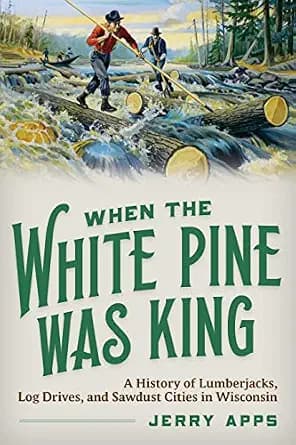 و دانلود نسخه کامل کتاب زبان اصلی When the White Pine Was King: A History of Lumberjacks, Log Drives, and Sawdust Cities in Wisconsin PDF | دانلود کتاب خارجی