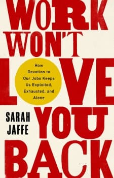 کتاب Work Won’t Love You Back: How Devotion to Our Jobs Keeps Us Exploited, Exhausted, and Alone