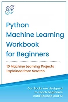 کتاب Python Machine Learning Workbook for Beginners: 10 Machine Learning Projects Explained from Scratch (Machine Learning & Data Science for Beginners)