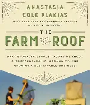 دانلود کتاب The Farm on the Roof: What Brooklyn Grange Taught Us about Entrepreneurship, Community, and Growing a Sustainable Business…