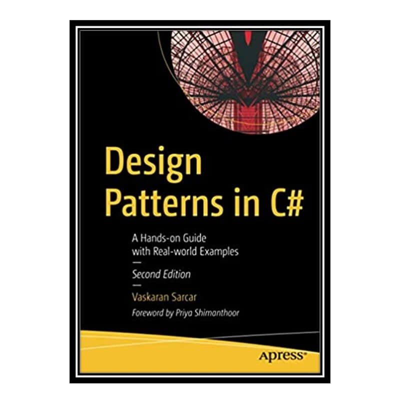 کتاب Design Patterns in C#: A Hands-On Guide With Real-World Examples اثر Vaskaran Sarcar انتشارات مؤلفین طلایی کد k9683