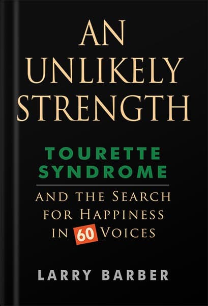 دانلود کتاب An Unlikely Strength: Tourette Syndrome and the Search for Happiness in 60 Voices by Larry Barber