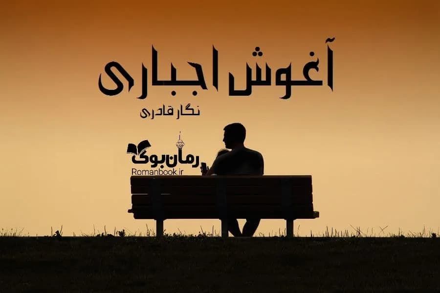 و دانلود نسخه کامل رمان آغوش اجباری نگار قادری | رمان عاشقانه | رمان بزرگسال | رمان اجتماعی