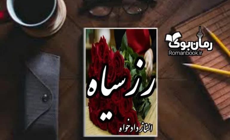 و دانلود نسخه کامل رمان رز سیاه الناز دادخواه | رمان عاشقانه | رمان بزرگسال | رمان اجتماعی