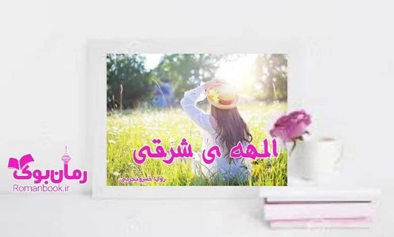 و دانلود نسخه کامل رمان الهه شرقی رویا خسرونجدی | رمان عاشقانه | رمان بزرگسال | رمان اجتماعی