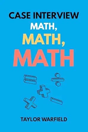و دانلود نسخه کامل کتاب زبان اصلی Case Interview Math, Math, Math: Master Case Math in Days, Not Months (Consulting Case Interviews) PDF | دانلود کتاب خارجی