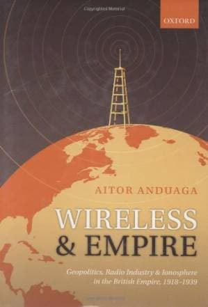 دانلود کتاب Wireless and Empire: Geopolitics, Radio Industry and Ionosphere in the British Empire, 1918-1939