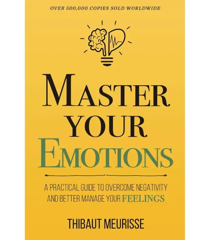 کتاب Master Your Emotions: A Practical Guide to Overcome Negativity and Better Manage Your Feelings اثر Thibaut Meurisse | نسخه انگلیسی PDF