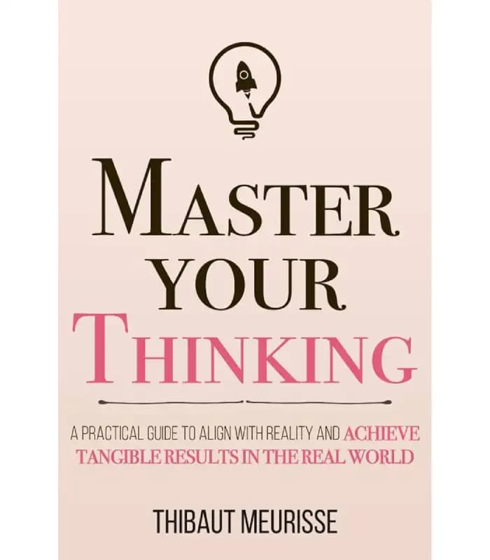 کتاب Master Your Thinking: A Practical Guide to Align Yourself with Reality and Achieve Tangible Results in the Real World اثر Thibaut Meurisse | نسخه انگلیسی PDF