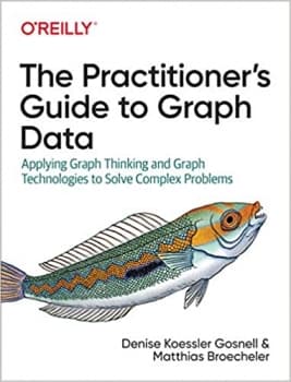 کتاب The Practitioner’s Guide to Graph Data: Applying Graph Thinking and Graph Technologies to Solve Complex Problems