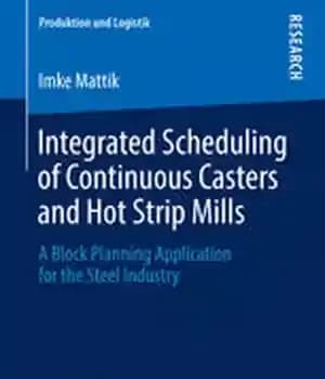 دانلود کتاب Integrated Scheduling of Continuous Casters and Hot Strip Mills: A Block Planning Application for the Steel Industry –…