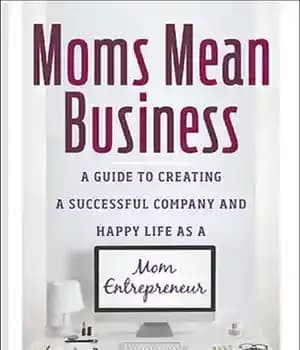 دانلود کتاب Moms Mean Business: A Guide to Creating a Successful Company and Happy Life as a Mom Entrepreneur –…