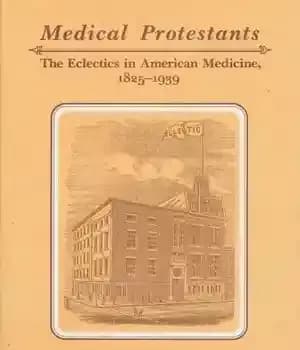 دانلود کتاب Medical Protestants: The Eclectics in American Medicine, 1825-1939 – پروتستان های پزشکی: التقاطی ها در پزشکی آمریکایی، 1825-1939