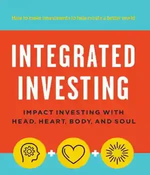 دانلود کتاب Integrated Investing: Impact Investing with Head, Heart, Body, and Soul – سرمایه گذاری یکپارچه: تاثیر سرمایه گذاری با…