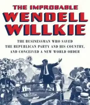 دانلود کتاب The Improbable Wendell Willkie: The Businessman Who Saved the Republican Party and His Country, and Conceived a New…