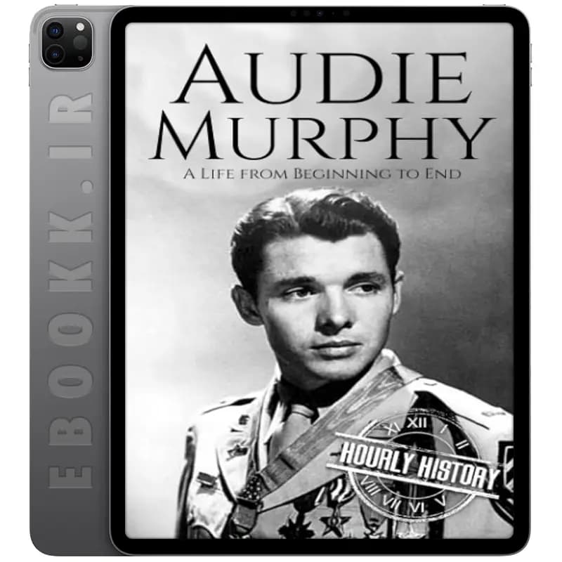 دانلود کتاب Audie Murphy A Life from Beginning to End 2021