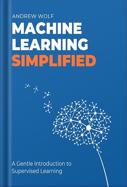 دانلود کتاب The Machine Learning Simplified: A Gentle Introduction to Supervised Learning by Andrew Wolf