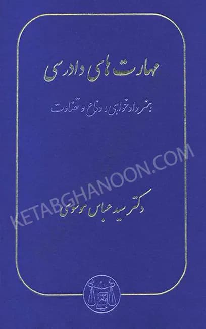 مهارت های دادرسی، هنر دادخواهی، دفاع و قضاوت سید عباس موسوی