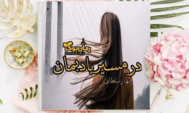 و دانلود نسخه کامل رمان در مسیر باد بمان بهار سلطانی | رمان عاشقانه | رمان بزرگسال | رمان اجتماعی