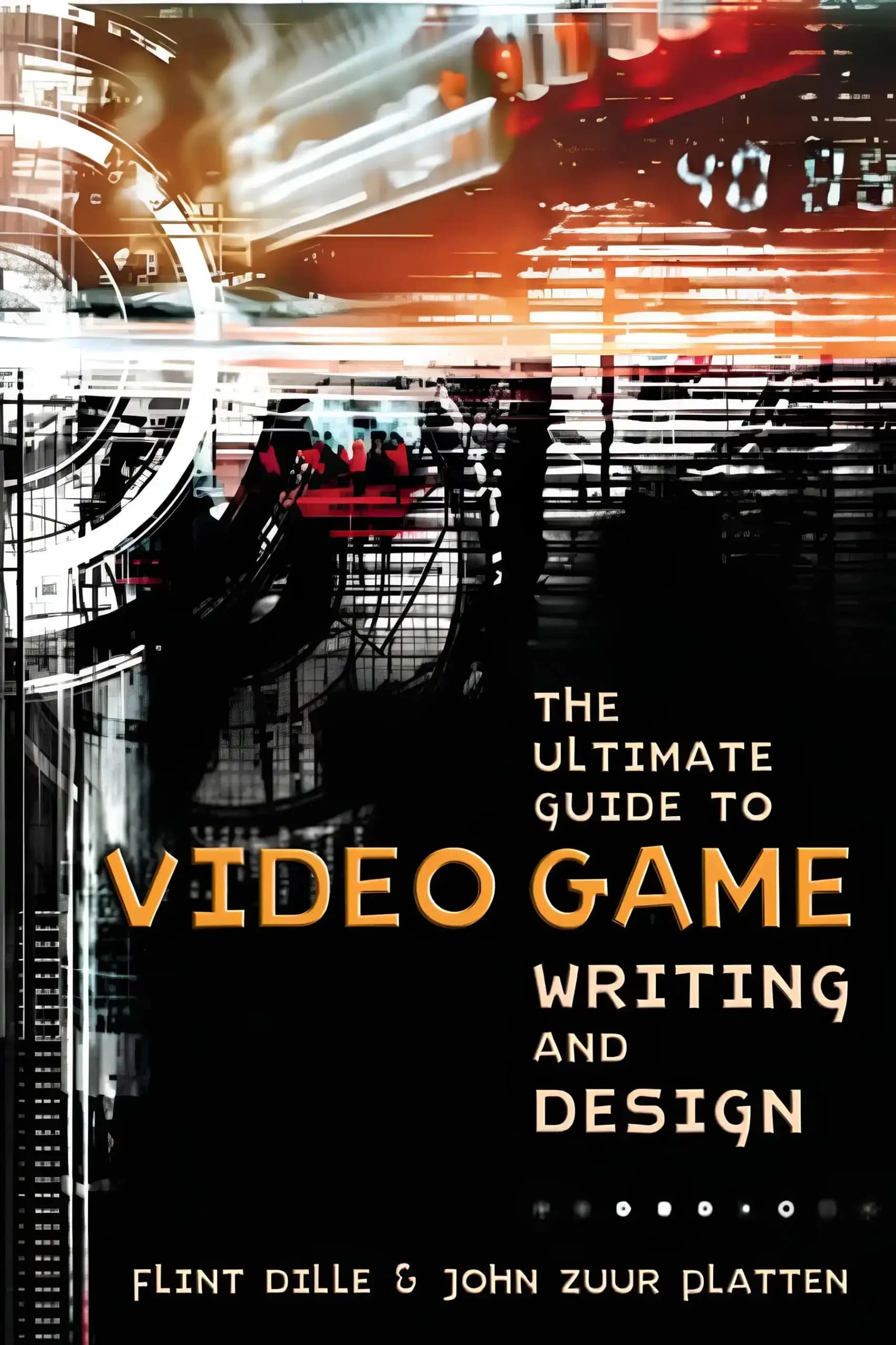 کتاب راهنمای جامع نویسندگی و طراحی بازی‌های ویدیویی (The Ultimate Guide to Video Game Writing and Design) نسخه انگلیسی PDF | فلینت دیل و جان زور پلاتن