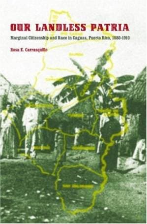 دانلود کتاب Our Landless Patria: Marginal Citizenship and Race in Caguas, Puerto Rico, 1880-1910