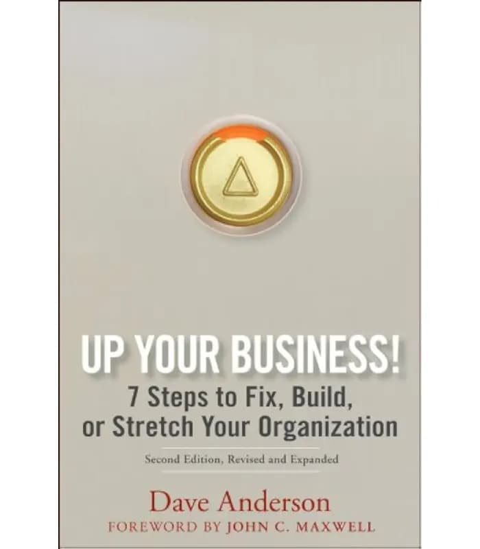 کتاب Up Your Business!: 7 Steps to Fix, Build, or Stretch Your Organization (کسب‌وکار خود را متحول کنید) اثر دیو اندرسون و جان سی. مکسول | نسخه انگلیسی PDF