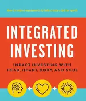 دانلود کتاب Integrated investing: impact investing with head, heart, body and soul – سرمایه گذاری یکپارچه: تأثیر سرمایه گذاری با…