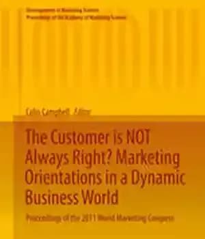 دانلود کتاب The Customer is NOT Always Right? Marketing Orientationsin a Dynamic Business World: Proceedings of the 2011 World Marketing…