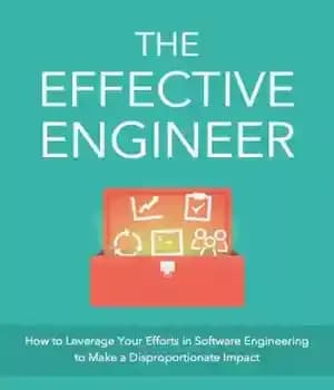 دانلود کتاب The Effective Engineer: How to Leverage Your Efforts in Software Engineering to Make a Disproportionate and Meaningful Impact…