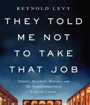 دانلود کتاب They told me not to take that job: tumult, betrayal, heroics, and the transformation of Lincoln Center –…