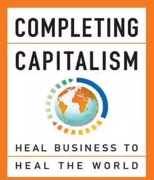 دانلود کتاب Completing capitalism: heal business to heal the world – تکمیل سرمایه داری: شفای کسب و کار برای شفای…