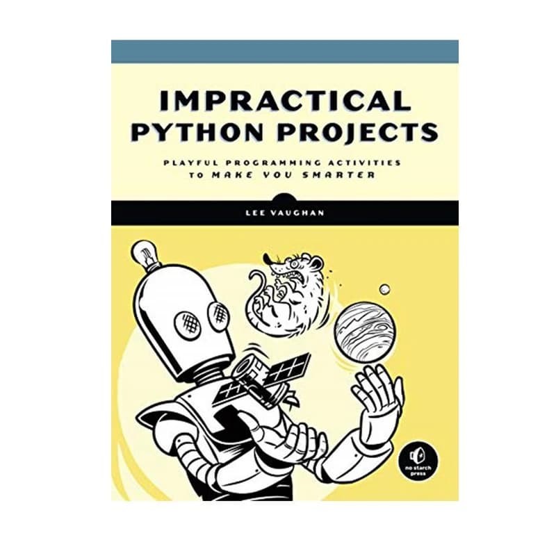 کتاب Impractical Python Projects: Playful Programming Activities to Make You Smarter اثر Lee Vaughan انتشارات مؤلفین طلایی کد B21906