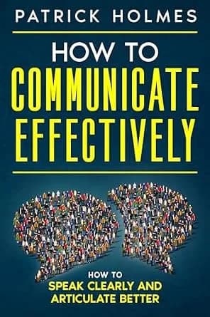 و دانلود نسخه کامل کتاب زبان اصلی How To Communicate Effectively: How To Speak Clearly And Articulate Better | دانلود کتاب خارجی